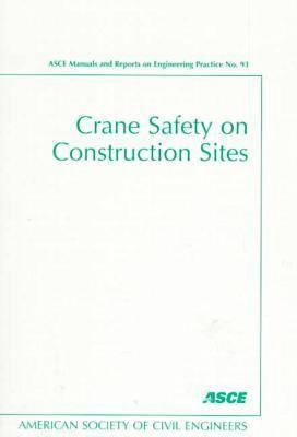 Crane Safety on Construction Sites (Asce Manuals and Reports on Engineering Practice)