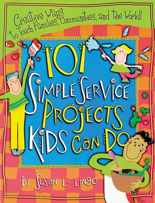 Image for 101 Simple Service Projects Kids Can Do: Creative Ways to Touch Families, Communities, and the World! (Teacher Training Series)