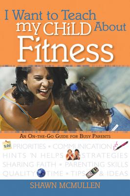I Want to Teach My Child About Fitness: An On-The-Go Guide for Busy Parents