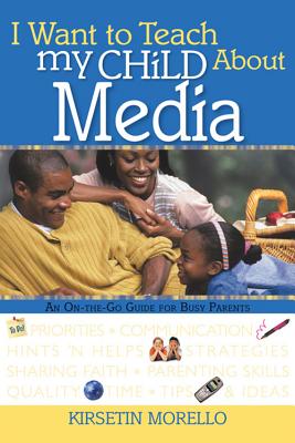 I Want to Teach My Child About Media: An On-The-Go Guide for Busy Parents
