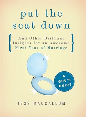 Put the Seat Down and Other Brilliant Insights for an Awesome First Year of Marriage