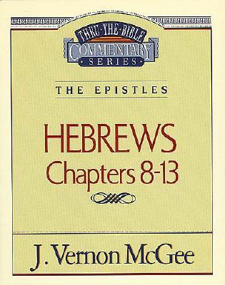 Thru the Bible Commentary: Hebrews Chapters 8-13
