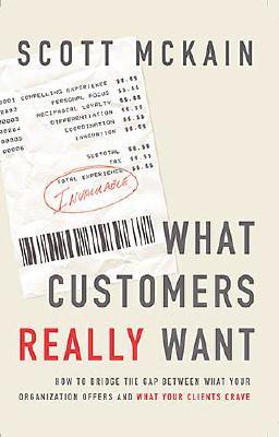 What Customers Really Want : How to Bridge the Gap Between What Your Organization Offers and What Your Clients Crave
