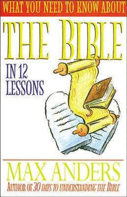 What You Need To Know About The Bible In 12 Lessons The What You Need To Know Study Guide Series