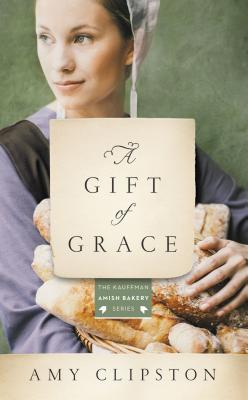 A Gift of Grace: An Amish Novel (Kauffman Amish Bakery Series)