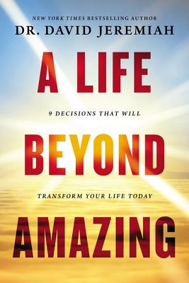 Image for A Life Beyond Amazing: 9 Decisions That Will Transform Your Life Today