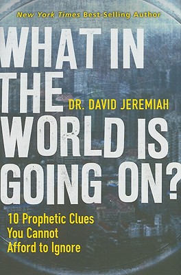 What in the World Is Going On: 10 Prophetic Clues You Cannot Afford to Ignore