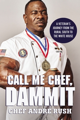 Call Me Chef, Dammit!: A Veterans Journey from the Rural South to the White House