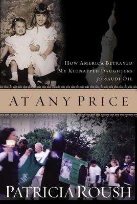 AT ANY PRICE : HOW AMERICA BETRAYED MY KIDNAPPED DAUGHTERS FOR SAUDI OIL