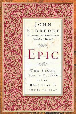 Epic: The Story God Is Telling And The Role That Is Yours To Play