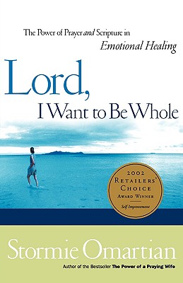 Lord, I Want To Be Whole: The Power Of Prayer And Scripture In Emotional Healing