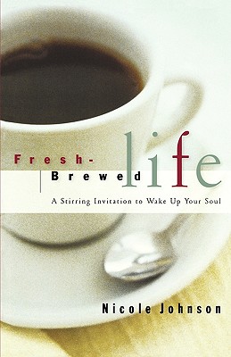 Fresh Brewed Life A Stirring Invitation To Wake Up Your Soul