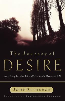 The Journey of Desire: Searching for the Life We've Only Dreamed of