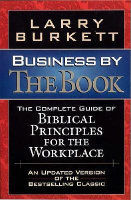 Business By The Book Complete Guide Of Biblical Principles For The Workplace