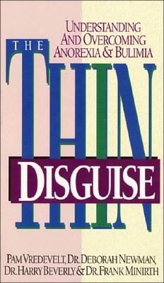 The Thin Disguise Understanding and Overcoming Anorexia & Bulimia