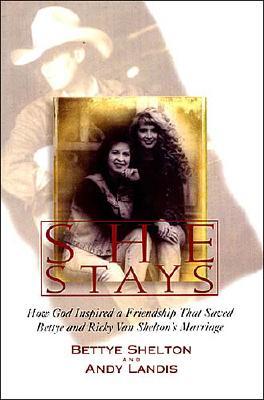 She Stays: How God Inspired a Friendship That Saved Bettye and Ricky Van Shelton's Marriage