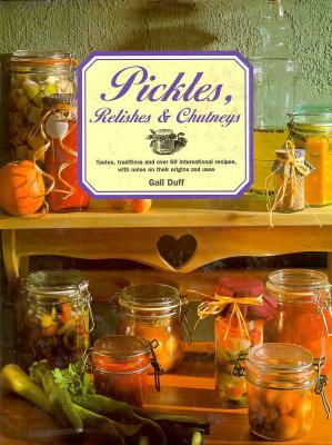 Image for Pickles, Relishes & Chutneys: Tastes, Traditions and 60 International Recipes, With Notes on Their Origins and Uses