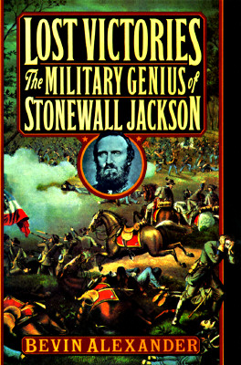 LOST VICTORIES: THE MILITARY GENIUS OF STONEWALL JACKSON