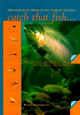 CATCH THAT FISH: THE ESSENTIAL GUIDE TO FLY FISHING TACTICS