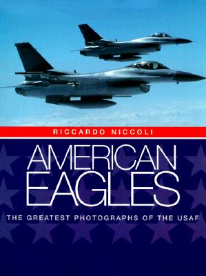 American Eagles: Greatest Photographs of the USAF.