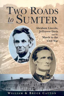 Two Roads to Sumter: Abraham Lincoln, Jefferson Davis and the March to the Civil War