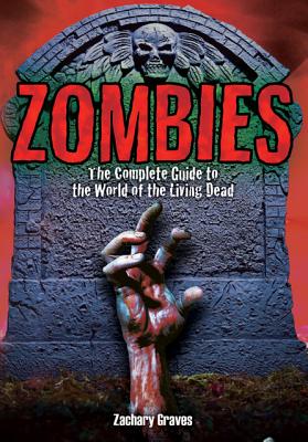 Zombies: The Complete Guide to the World of the Living Dead Graves, Zachary