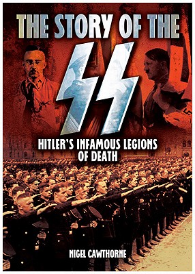 The Story of the SS: Hitler's Infamous Legions of Death