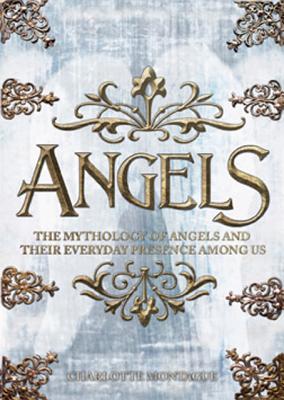 Angels: The Complete Mythology of Angels and Their Everyday Presence Among Us