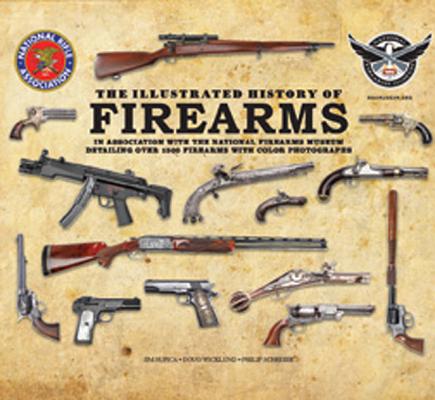 The Illustrated History OF Firearms In Association With The NRA National Firearms Museum