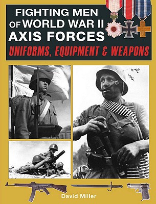 Fighting Men of World War II Axis Forces. Uniforms, Equipment & Weapons.