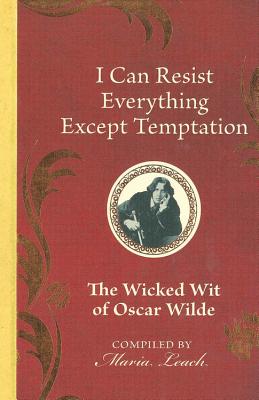 I Can Resist Everything Except Temptation: The Wicked Wit of Oscar Wilde