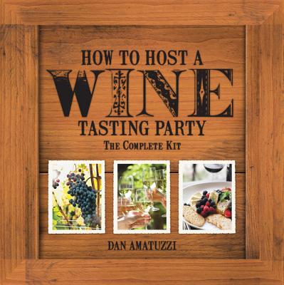 How to Host a Wine Tasting Party: The Complete Kit Amatuzzi, Dan