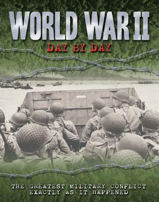 World War II Day by Day: The Greatest Military Conflict Exactly as it Happened (Volume 11) (Day By Day, 11)