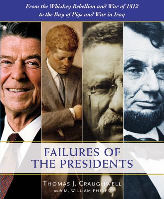 Failures of the Presidents: From the Whiskey Rebellion and War of 1812 to the Bay of Pigs and War in Iraq