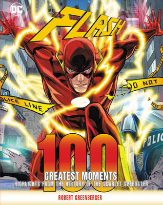 The Flash: 100 Greatest Moments: Highlights from the History of the Scarlet Speedster (Volume 8) (100 Greatest Moments of DC Comics, 8)