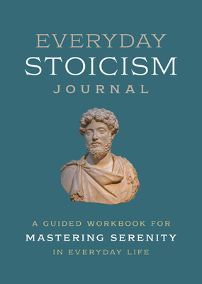 Image for Everyday Stoicism Journal: A Guided Workbook for Mastering Serenity in Daily Life Everyday Stoicism Journal: A Guided Workbook for Mastering Serenity in Daily Life