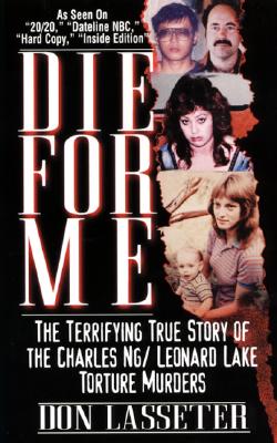 Die for Me : The Terrifying True Story of the Charles Ng & Leonard Lake Torture Muders