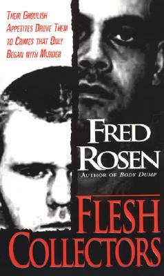 Flesh Collectors: Their Ghoulish Appetites Drove Them to Crimes That Only