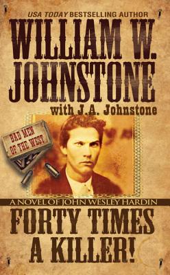 Forty Times a Killer:: A Novel of John Wesley Hardin (Bad Men of the West)
