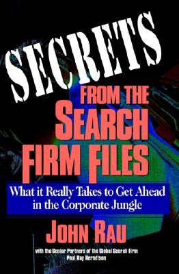 Secrets From The Search Firm Files: What it Really Takes to Get Ahead in the Corporate Jungle