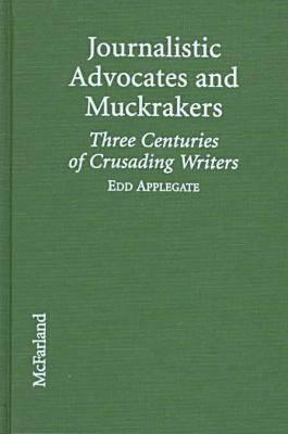 Journalistic Advocates and Muckrakers: Three Centuries of Crusading Writers