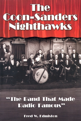 The Coon-Sanders Nighthawks: The Band That Made Radio Famous