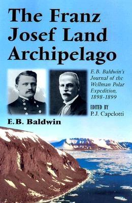 Image for The Franz Josef Land Archipelago. E. B. Baldwin's Journal of the Wellman Polar Expedition,1898-1899