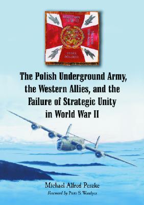 Polish Underground Army, the Western Allies, and the Failure of Strategic Unity in World War II