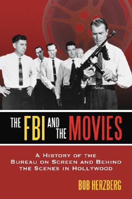 FBI And the Movies: A History of the Bureau on Screen And Behind the Scenes in Hollywood