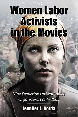 Image for Women Labor Activists in the Movies. Nine Depictions of Workplace Organizers, 1954-2005 Women Labor Activists in the Movies. Nine Depictions of Workplace Organizers, 1954-2005