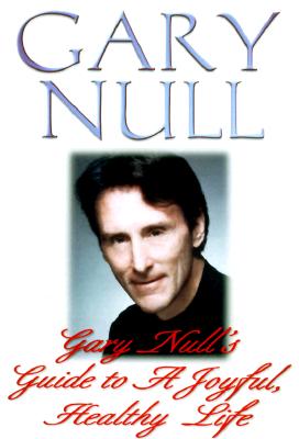 Gary Null's Guide to a Joyful, Healthy Life (Gary Null Natural Health Library)