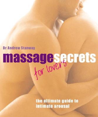 Massage Secrets for Lovers: The Ultimate Guide to Intimate Arousal