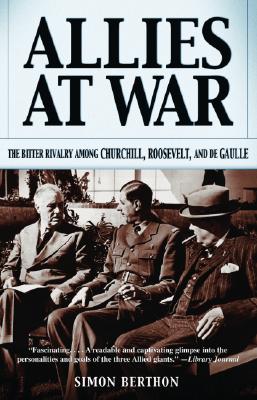 Allies At War The Bitter Rivalry Among Churchill, Roosevelt, and De Gaulle