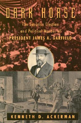 Image for Dark Horse: The Surprise Election and Political Murder of President James A. Garfield